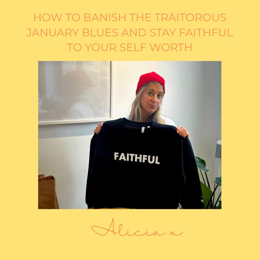 HOW TO BANISH THE TRAITOROUS JANUARY BLUES AND STAY FAITHFUL TO YOUR SELF WORTH