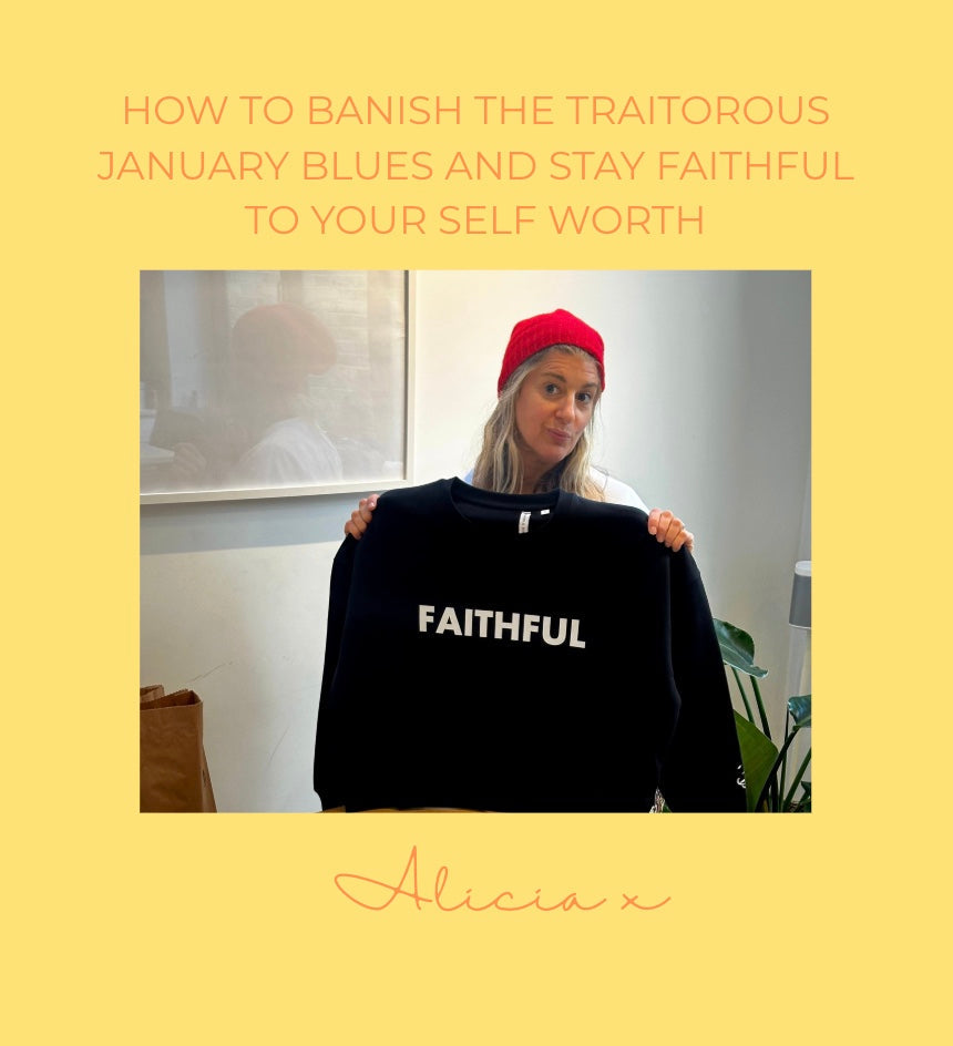 HOW TO BANISH THE TRAITOROUS JANUARY BLUES AND STAY FAITHFUL TO YOUR SELF WORTH